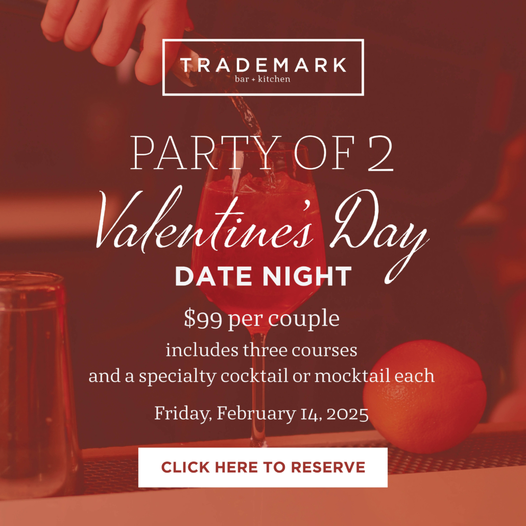 Party of 2 - Valentine's Day, Date Night, $99 per couple, includes three courses and a specialty cocktail or mocktail each, Friday, February 14, 2025 - CLICK HERE TO RESERVE